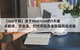 【app下载】关于Mabicon的5大痛点解读，资金盘、杠杆风险及金融骗局疑虑解答