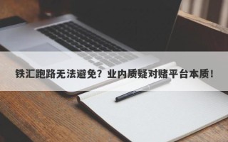 铁汇跑路无法避免？业内质疑对赌平台本质！