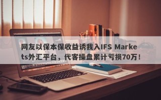 网友以保本保收益诱我入IFS Markets外汇平台，代客操盘累计亏损70万！