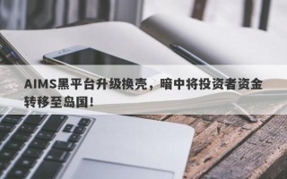 AIMS黑平台升级换壳，暗中将投资者资金转移至岛国！