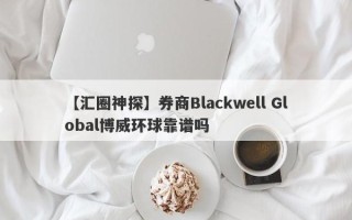 【汇圈神探】券商Blackwell Global博威环球靠谱吗
