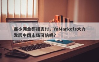 连小佣金都拒支付，YaMarkets大力发展中国市场可信吗？