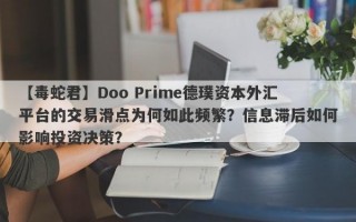 【毒蛇君】Doo Prime德璞资本外汇平台的交易滑点为何如此频繁？信息滞后如何影响投资决策？