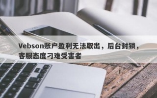 Vebson账户盈利无法取出，后台封锁，客服态度刁难受害者