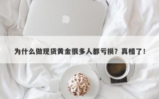 为什么做现货黄金很多人都亏损？真相了！