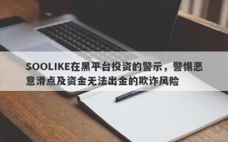 SOOLIKE在黑平台投资的警示，警惕恶意滑点及资金无法出金的欺诈风险