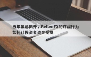 五年黑幕揭开，BelleoFX的诈骗行为如何让投资者资金受损