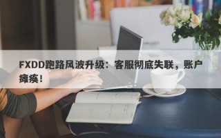 FXDD跑路风波升级：客服彻底失联，账户瘫痪！