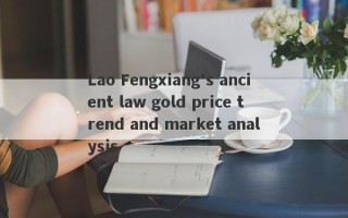 Lao Fengxiang's ancient law gold price trend and market analysis