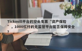 Tickmill平台的空头支票“资产保险”，1000杠杆的无监管平台能否保障安全？