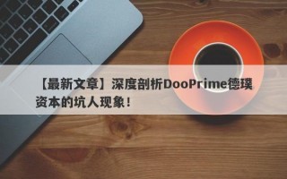 【最新文章】深度剖析DooPrime德璞资本的坑人现象！