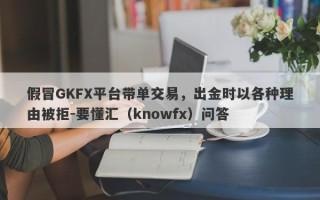 假冒GKFX平台带单交易，出金时以各种理由被拒-要懂汇（knowfx）问答