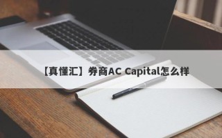 【真懂汇】券商AC Capital怎么样
