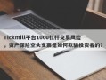 Tickmill平台1000杠杆交易风险，资产保险空头支票是如何欺骗投资者的？