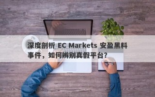 深度剖析 EC Markets 安盈黑料事件，如何辨别真假平台？