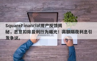 SquareFinancial用户反馈揭秘，恶意扣除盈利行为曝光！高额隔夜利息引发争议。