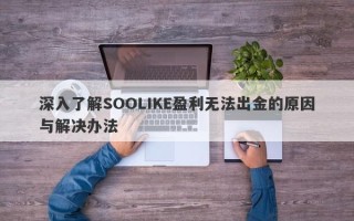 深入了解SOOLIKE盈利无法出金的原因与解决办法