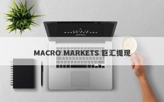 MACRO MARKETS 巨汇提现