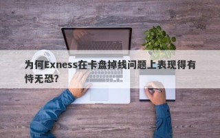 为何Exness在卡盘掉线问题上表现得有恃无恐？