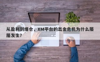 从盈利到爆仓，XM平台的出金危机为什么屡屡发生？