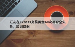 汇友在Exness交易黄金40次补仓全失败，教训深刻