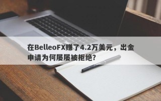 在BelleoFX赚了4.2万美元，出金申请为何屡屡被拒绝？