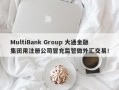 MultiBank Group 大通金融集团用注册公司冒充监管做外汇交易！