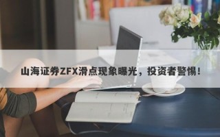 山海证券ZFX滑点现象曝光，投资者警惕！