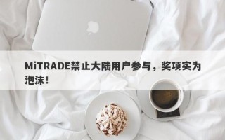 MiTRADE禁止大陆用户参与，奖项实为泡沫！