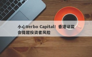 小心Verbo Capital！香港证监会提醒投资者风险