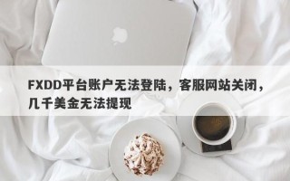 FXDD平台账户无法登陆，客服网站关闭，几千美金无法提现