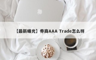 【最新曝光】券商AAA Trade怎么样
