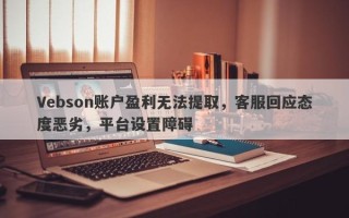 Vebson账户盈利无法提取，客服回应态度恶劣，平台设置障碍