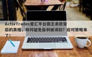 ActivTrades爱汇平台霸王条款背后的真相，如何避免盈利被误扣？应对策略来了！