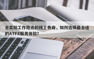 无实际工作地点的线上券商，如何选择最合适的ATFX服务体验？