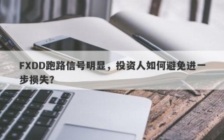 FXDD跑路信号明显，投资人如何避免进一步损失？