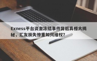 Exness平台资金冻结事件背后真相大揭秘，汇友损失惨重如何维权？