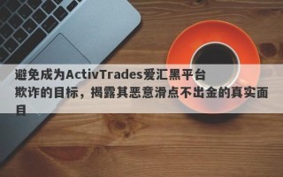 避免成为ActivTrades爱汇黑平台欺诈的目标，揭露其恶意滑点不出金的真实面目