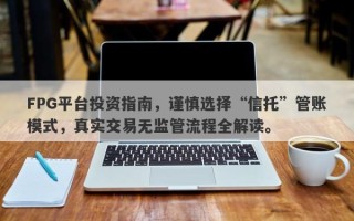 FPG平台投资指南，谨慎选择“信托”管账模式，真实交易无监管流程全解读。