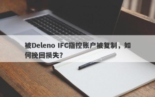 被Deleno IFC指控账户被复制，如何挽回损失？