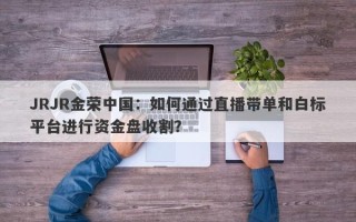 JRJR金荣中国：如何通过直播带单和白标平台进行资金盘收割？