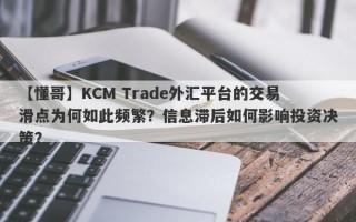 【懂哥】KCM Trade外汇平台的交易滑点为何如此频繁？信息滞后如何影响投资决策？