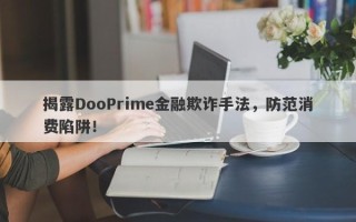 揭露DooPrime金融欺诈手法，防范消费陷阱！