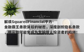 解读SquaredFinancial平方金融霸王条款背后的秘密，深度剖析隐私条款，揭示如何避免成为专骗国人投资者的陷阱！