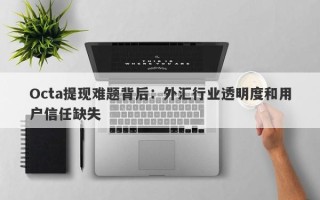 Octa提现难题背后：外汇行业透明度和用户信任缺失