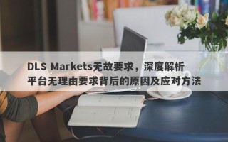 DLS Markets无故要求，深度解析平台无理由要求背后的原因及应对方法