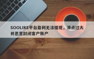 SOOLIKE平台盈利无法提现，滑点过大并恶意封闭客户账户