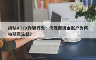 揭秘ATFX诈骗行为：代理商佣金账户为何被随意冻结？