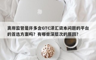 离岸监管是许多含GTC泽汇资本问题的平台的首选方案吗？有哪些深层次的原因？