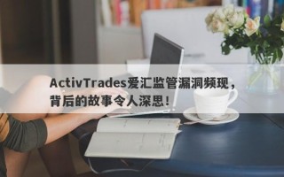 ActivTrades爱汇监管漏洞频现，背后的故事令人深思！